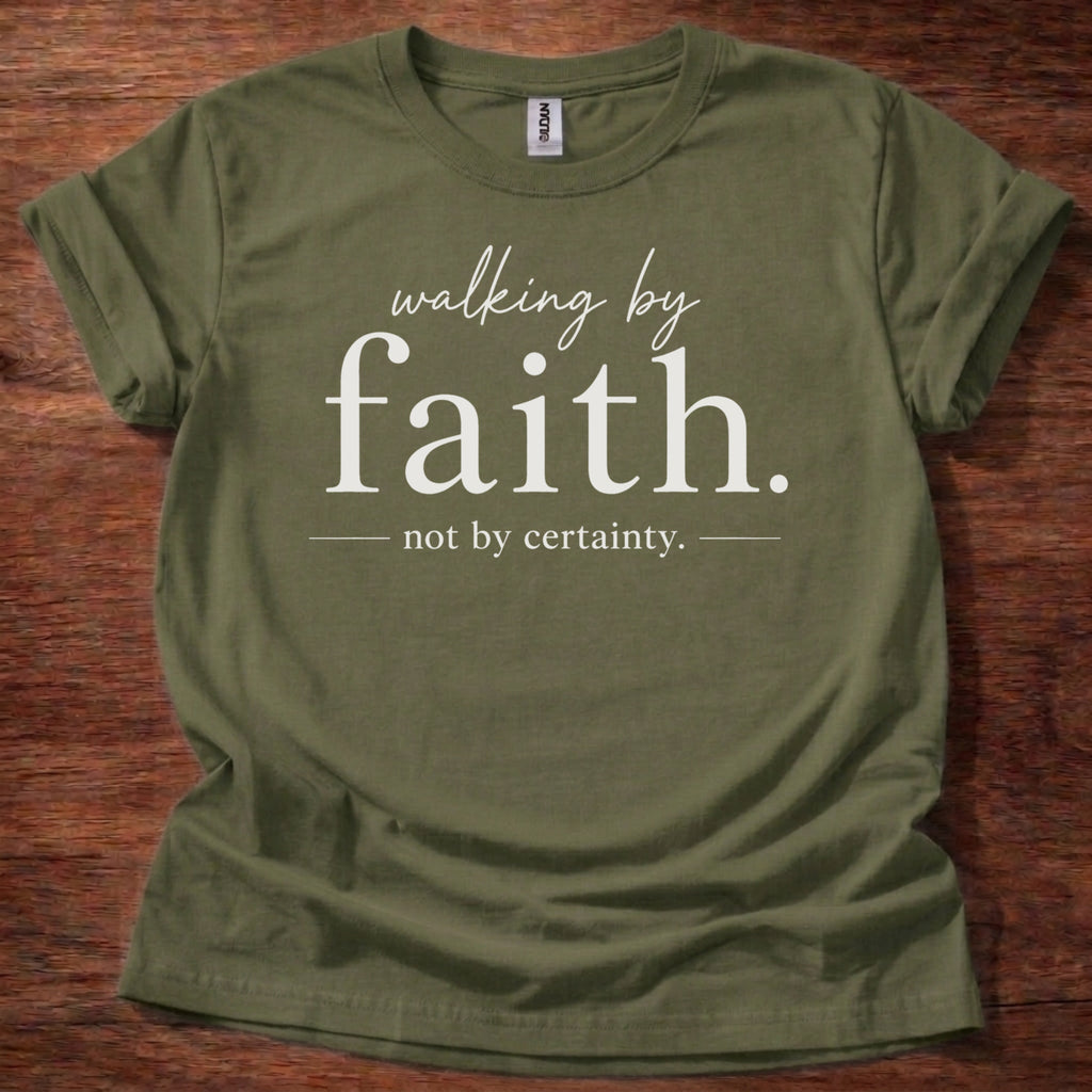 Military Green Walking by Faith Not by Certainty T-Shirt | Christian Trust Shirt