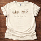 Less me, more Him T-Shirt