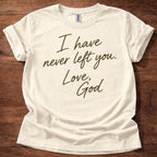 Natural Christian t-shirt with handwritten text reading I have never left you Love God
