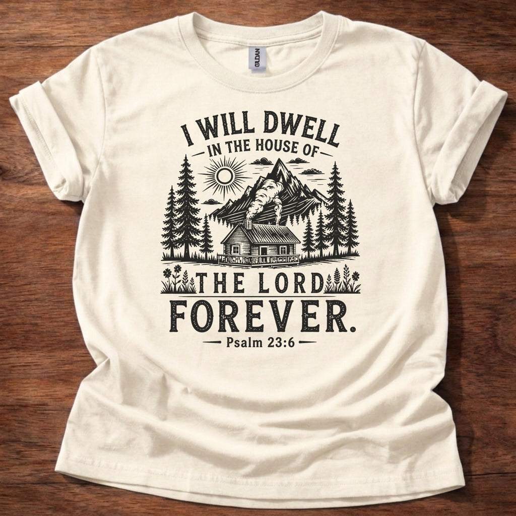 Natural Christian t-shirt with rustic mountain forest design and “I will dwell in the house of the Lord forever” Psalm 23:6 text
