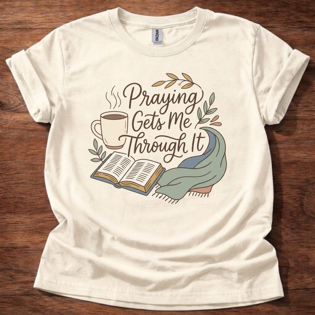 Praying gets me throught it T-Shirt