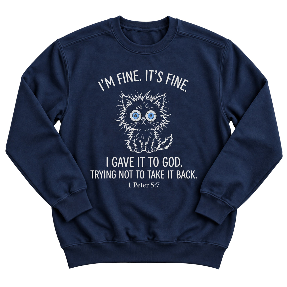 Navy crewneck sweatshirt with a frazzled, wide-eyed kitten illustration and the words I'm Fine. It's Fine. I Gave It To God. Trying Not To Take It Back. 1 Peter 5:7