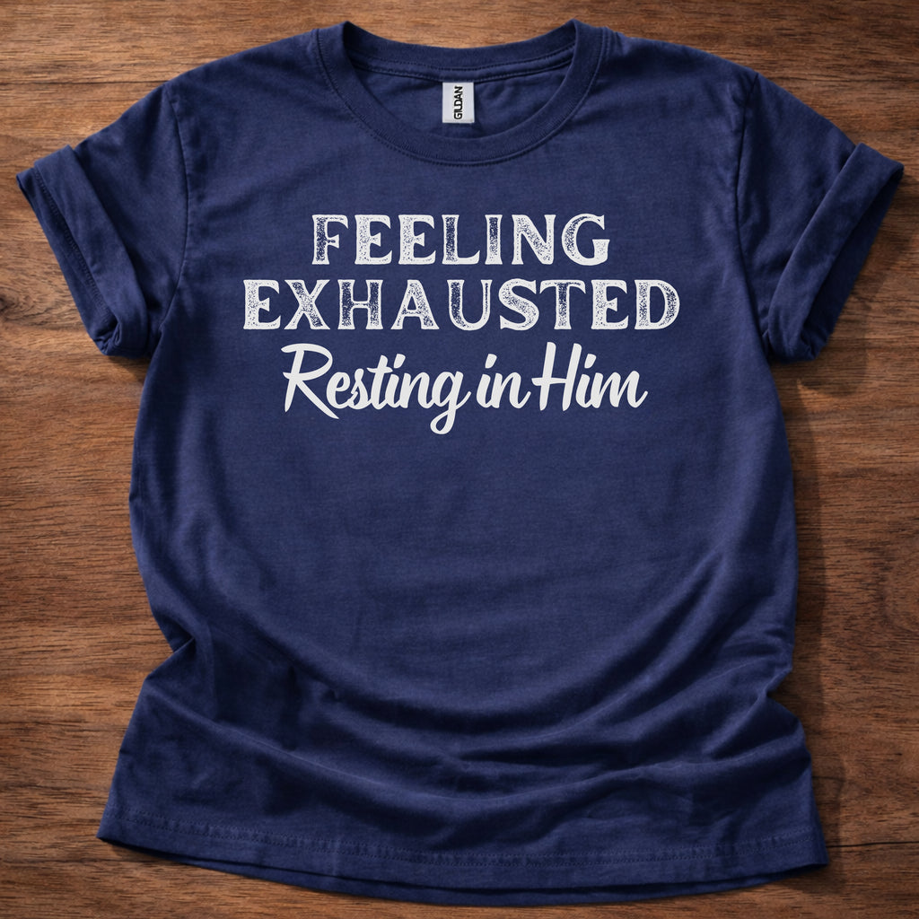 Feeling Exhausted. Resting in Him T-Shirt