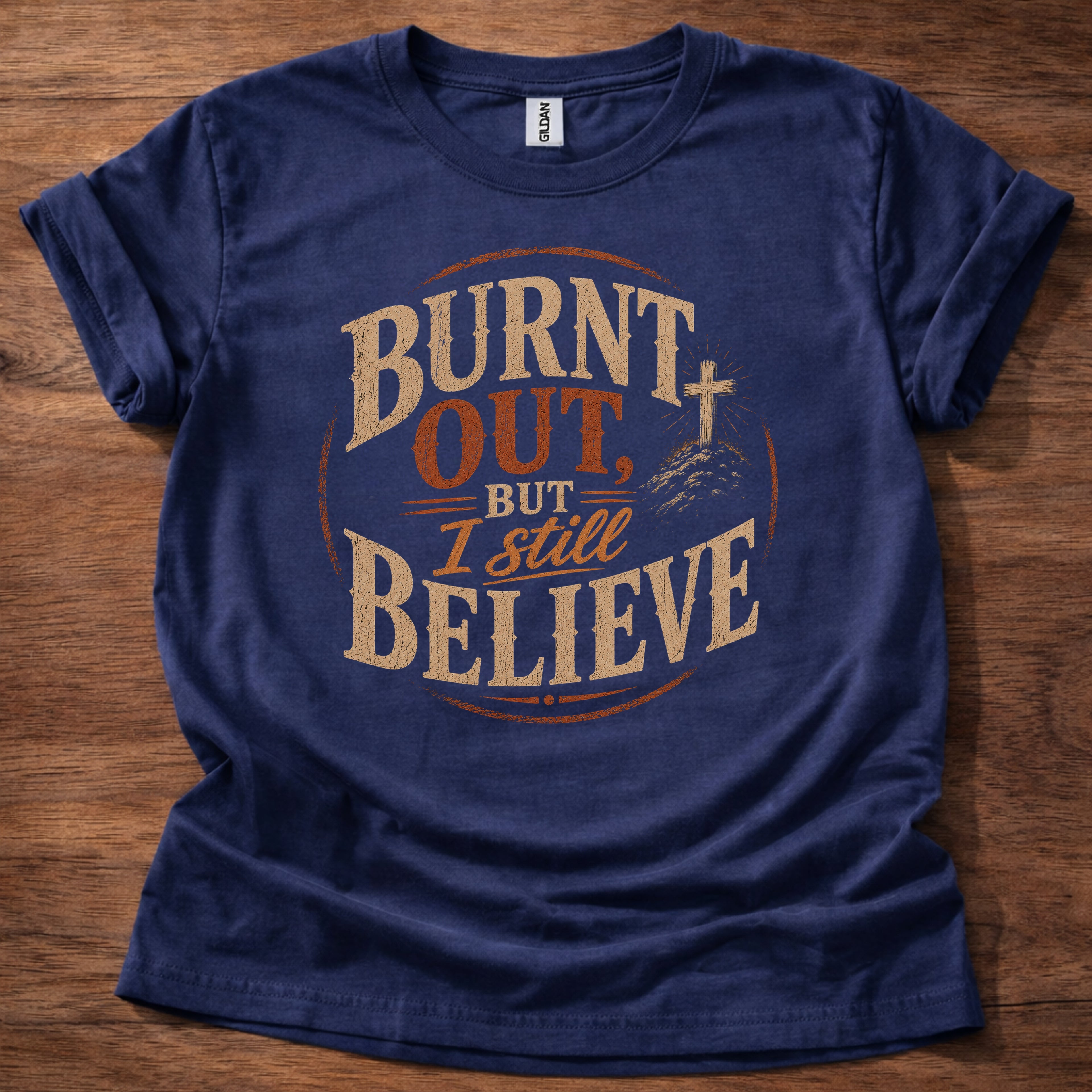 Burnt Out But I Still Believe T-Shirt