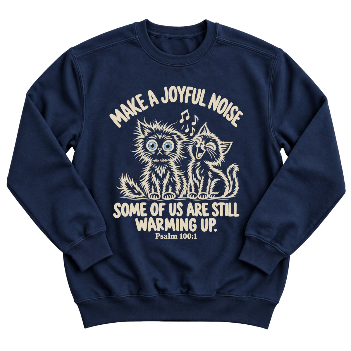 Navy crewneck sweatshirt with two fluffy cats, one singing with music notes and one wide-eyed, with the words Make A Joyful Noise. Some Of Us Are Still Warming Up. Psalm 100:1