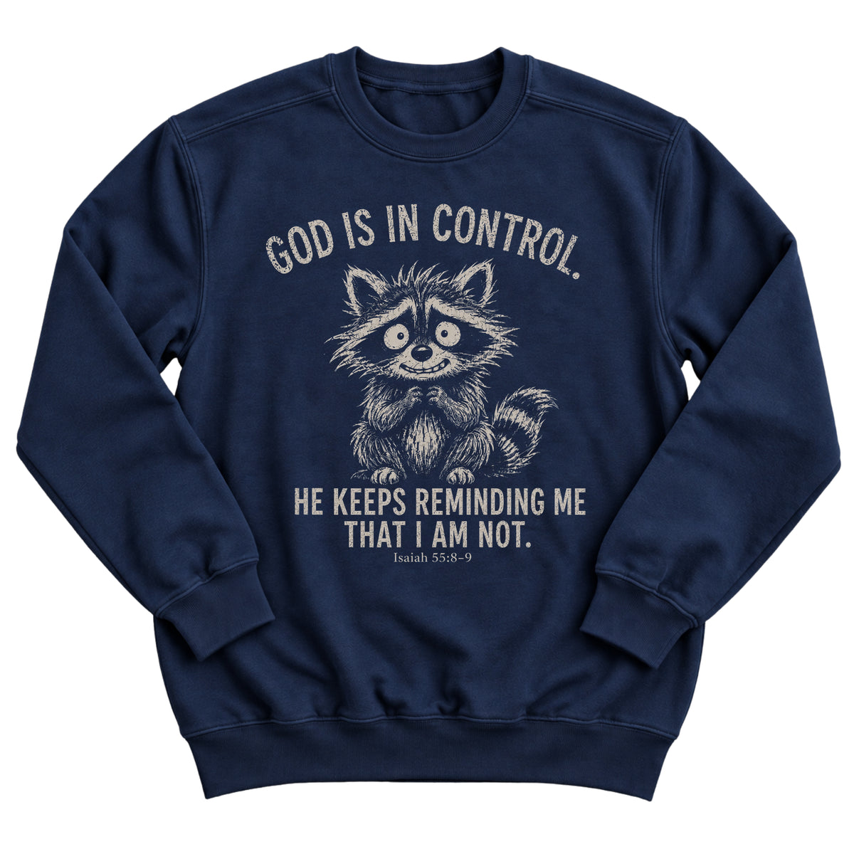 Navy crewneck sweatshirt with a nervous, wide-eyed raccoon illustration and the words God Is In Control. He Keeps Reminding Me That I Am Not. Isaiah 55:8-9