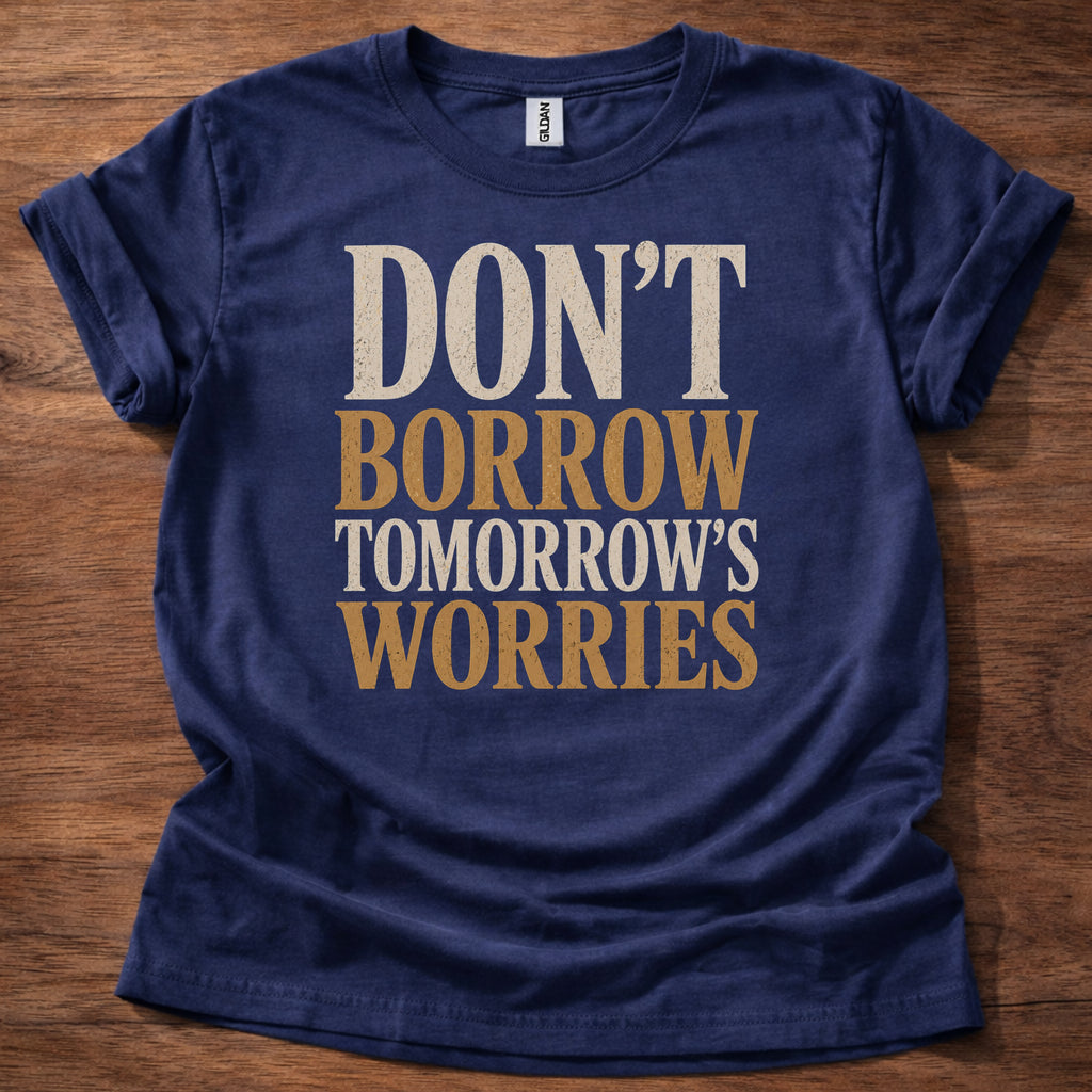 Navy Don’t Borrow Tomorrow’s Worries Christian shirt with bold vintage typography design on navy background, Matthew 6:34 inspired faith tee