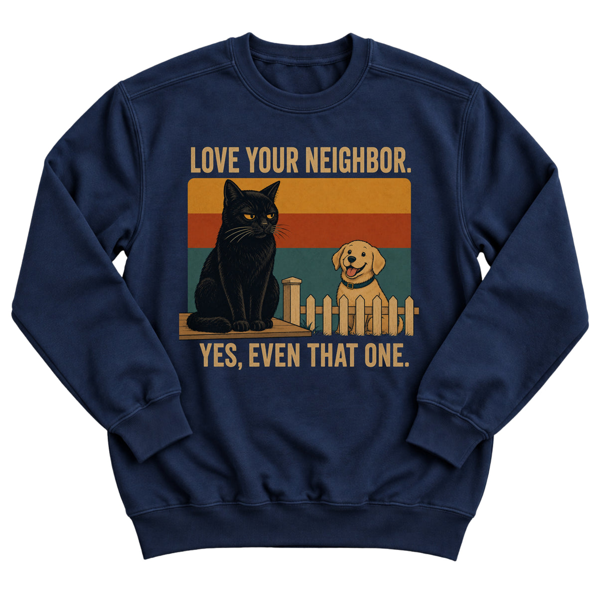 Navy crewneck sweatshirt with a retro sunset illustration of a grumpy black cat on a fence and a happy golden retriever with the words Love Your Neighbor. Yes, Even That One.
