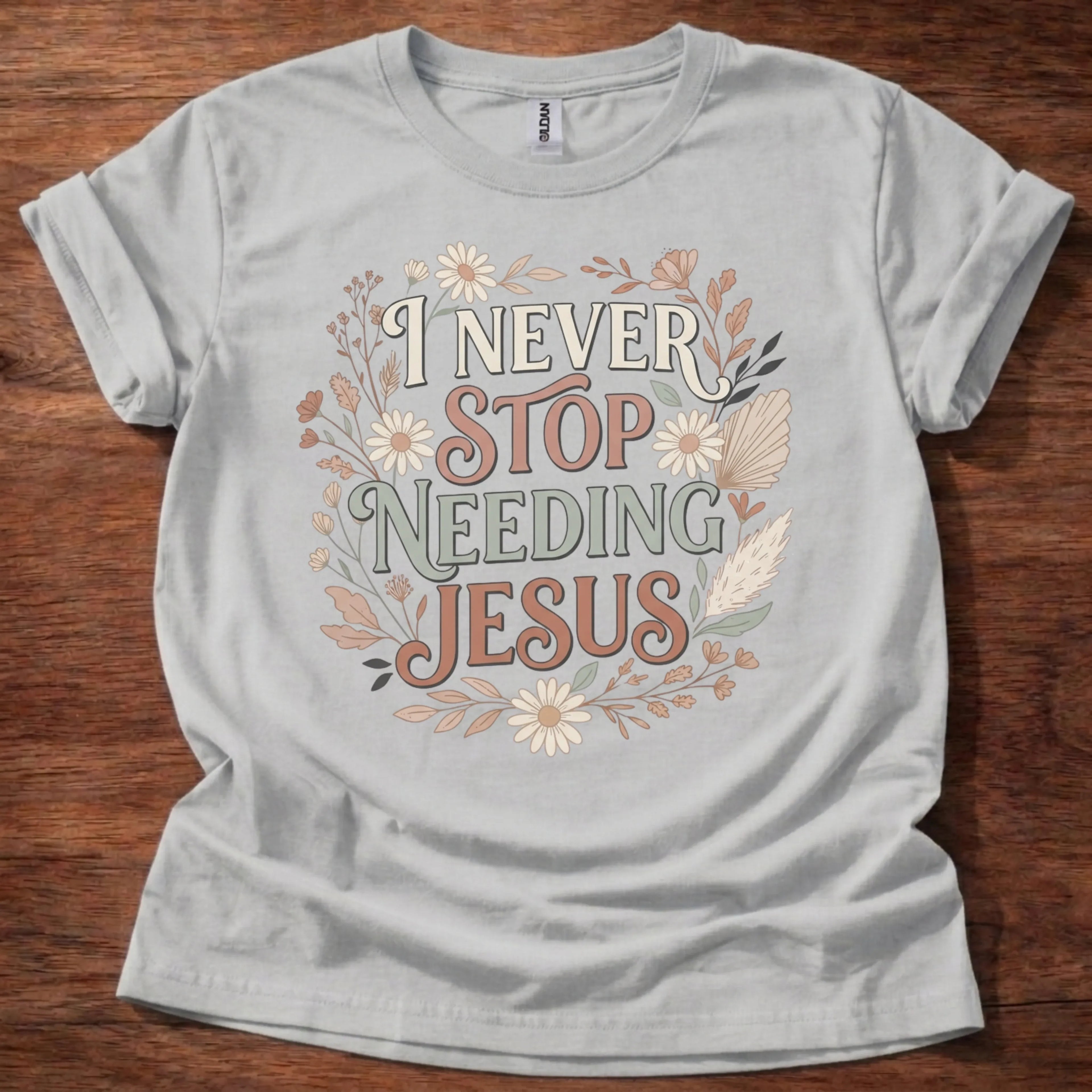 Never Stop Needing Jesus T-Shirt