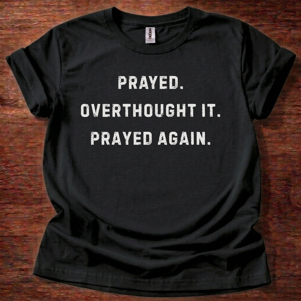 Prayed. Overthought it. T-Shirt