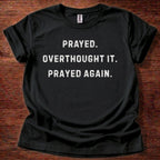 Prayed. Overthought it. T-Shirt