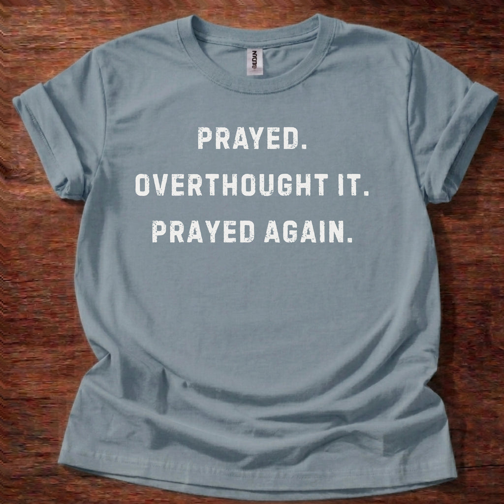Prayed. Overthought it. T-Shirt