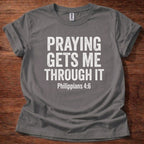 Praying Gets Me Throught it T-Shirt