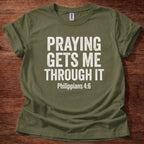 Praying Gets Me Throught it T-Shirt