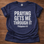 Praying Gets Me Throught it T-Shirt