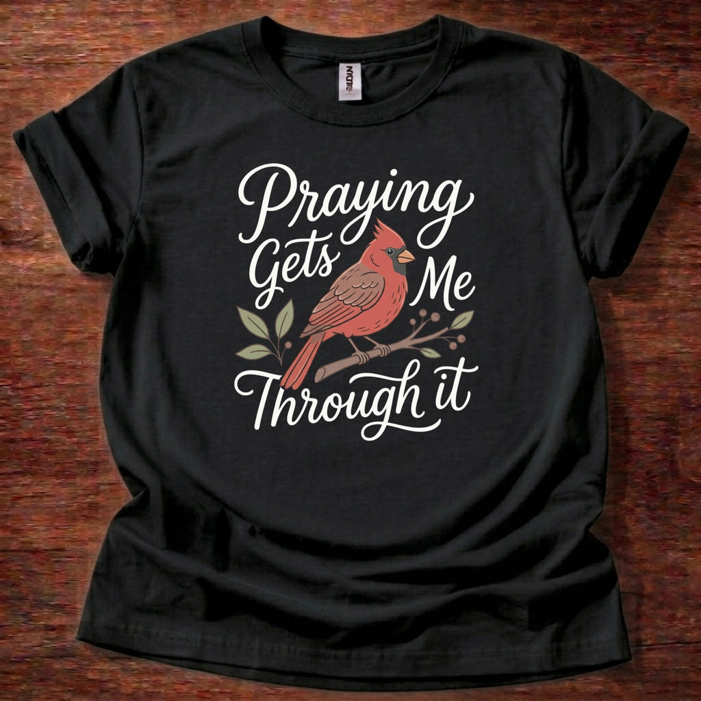 Praying gets me through it T-Shirt