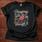 Praying gets me through it T-Shirt