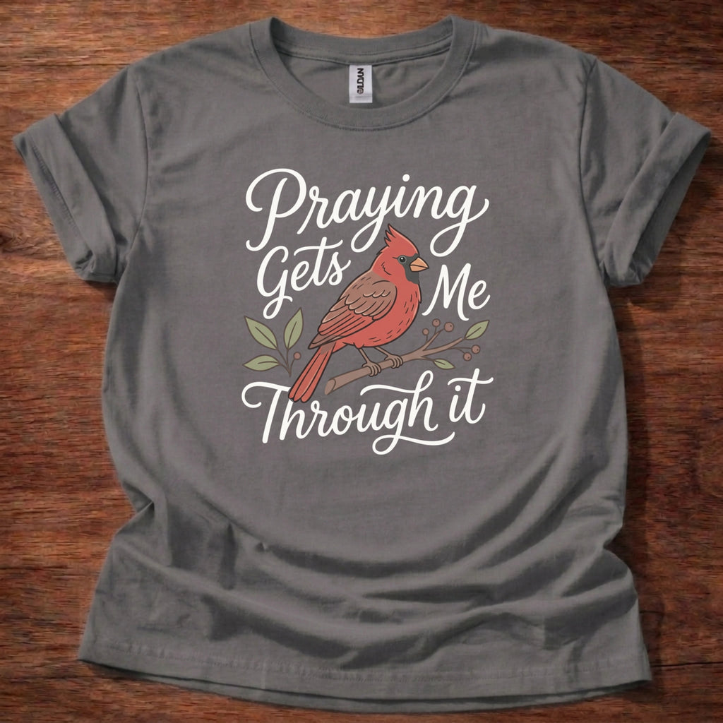 Praying gets me through it T-Shirt