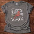 Praying gets me through it T-Shirt