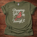Praying gets me through it T-Shirt