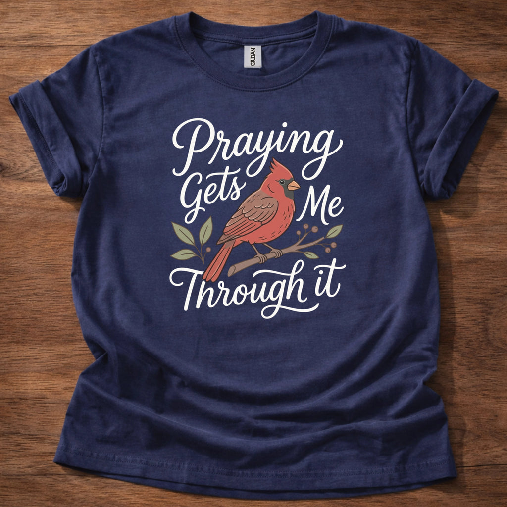Praying gets me through it T-Shirt