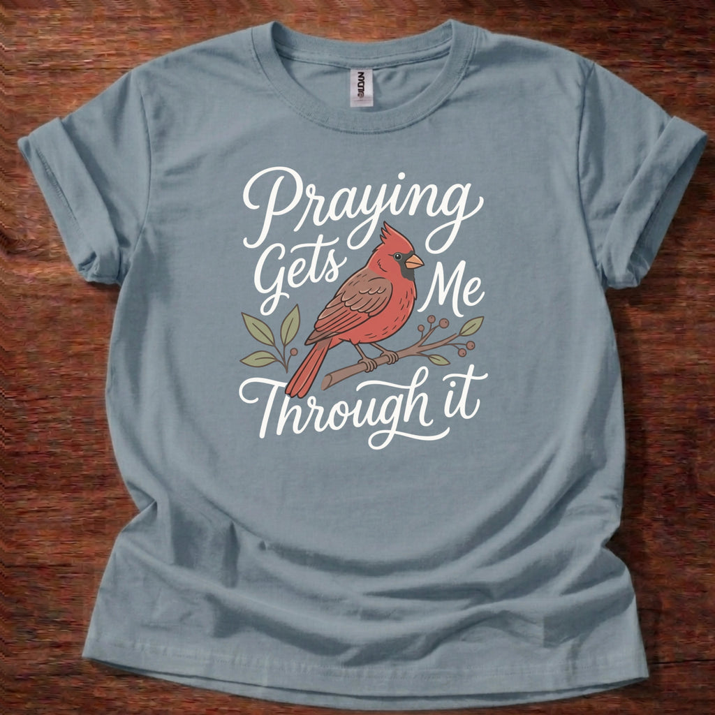 Praying gets me through it T-Shirt