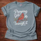 Praying gets me through it T-Shirt