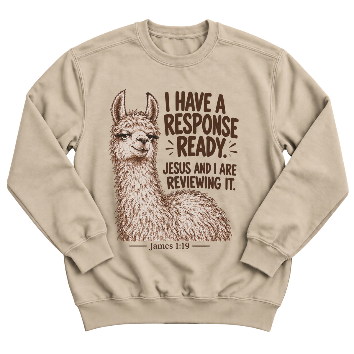 Sand crewneck sweatshirt with an unimpressed llama illustration and the words I Have A Response Ready. Jesus And I Are Reviewing It. James 1:19