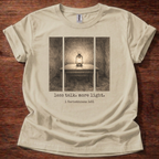 Less talk. more light. T-Shirt
