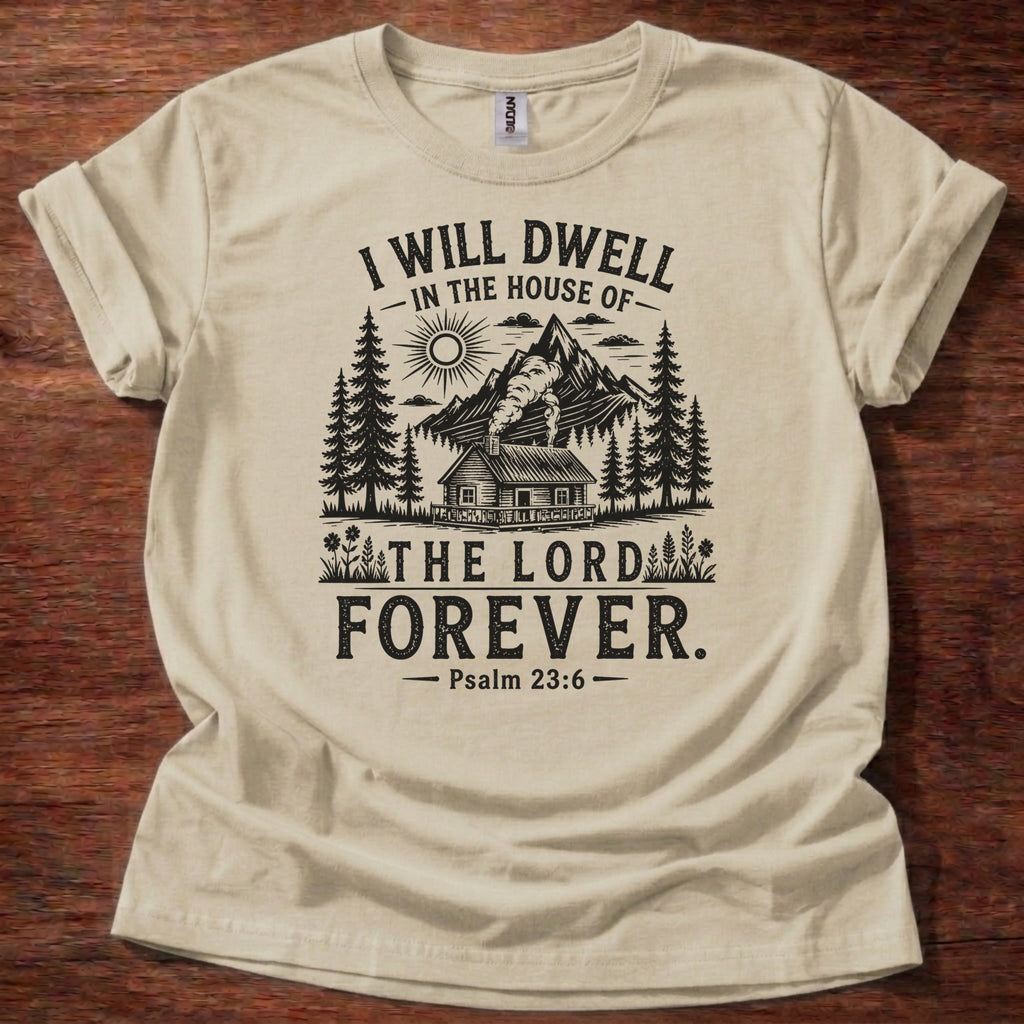 Sand Christian t-shirt with rustic mountain forest design and “I will dwell in the house of the Lord forever” Psalm 23:6 text