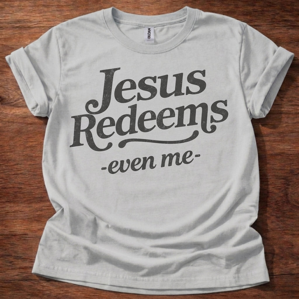 Jesus Redeems-Even Me- T-Shirt