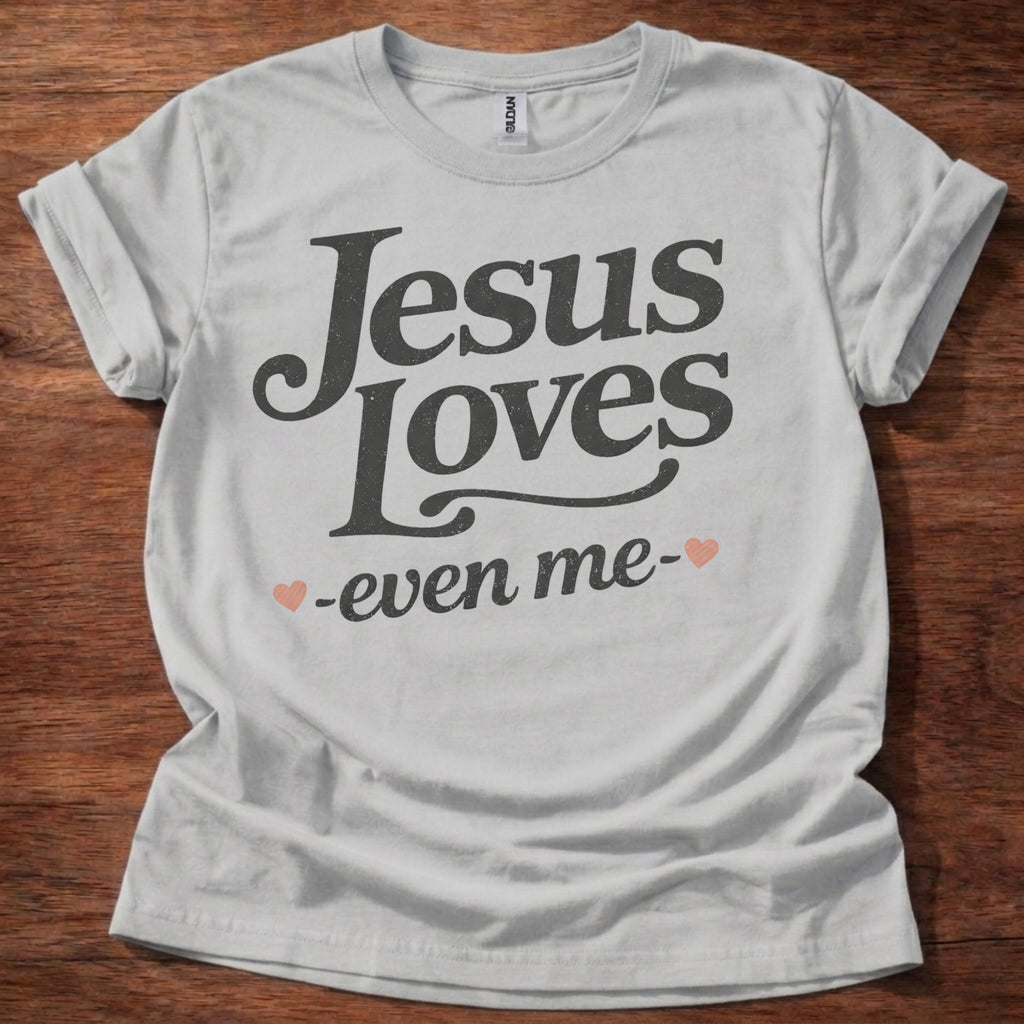 Jesus Loves-Even Me- T-Shirt