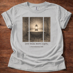 Less talk. more light. T-Shirt