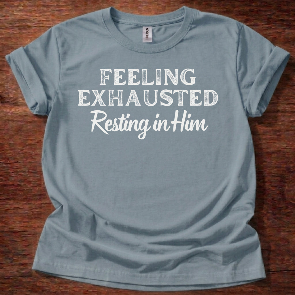 Feeling Exhausted. Resting in Him T-Shirt