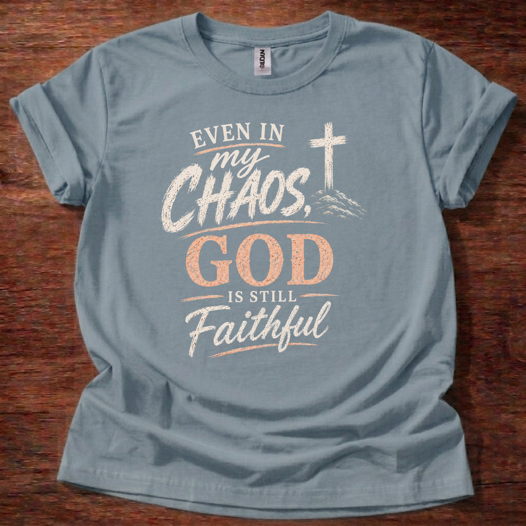 Even in My Chaos God Is Still Faithful T-Shirt