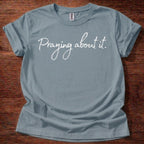 Praying about it T-Shirt