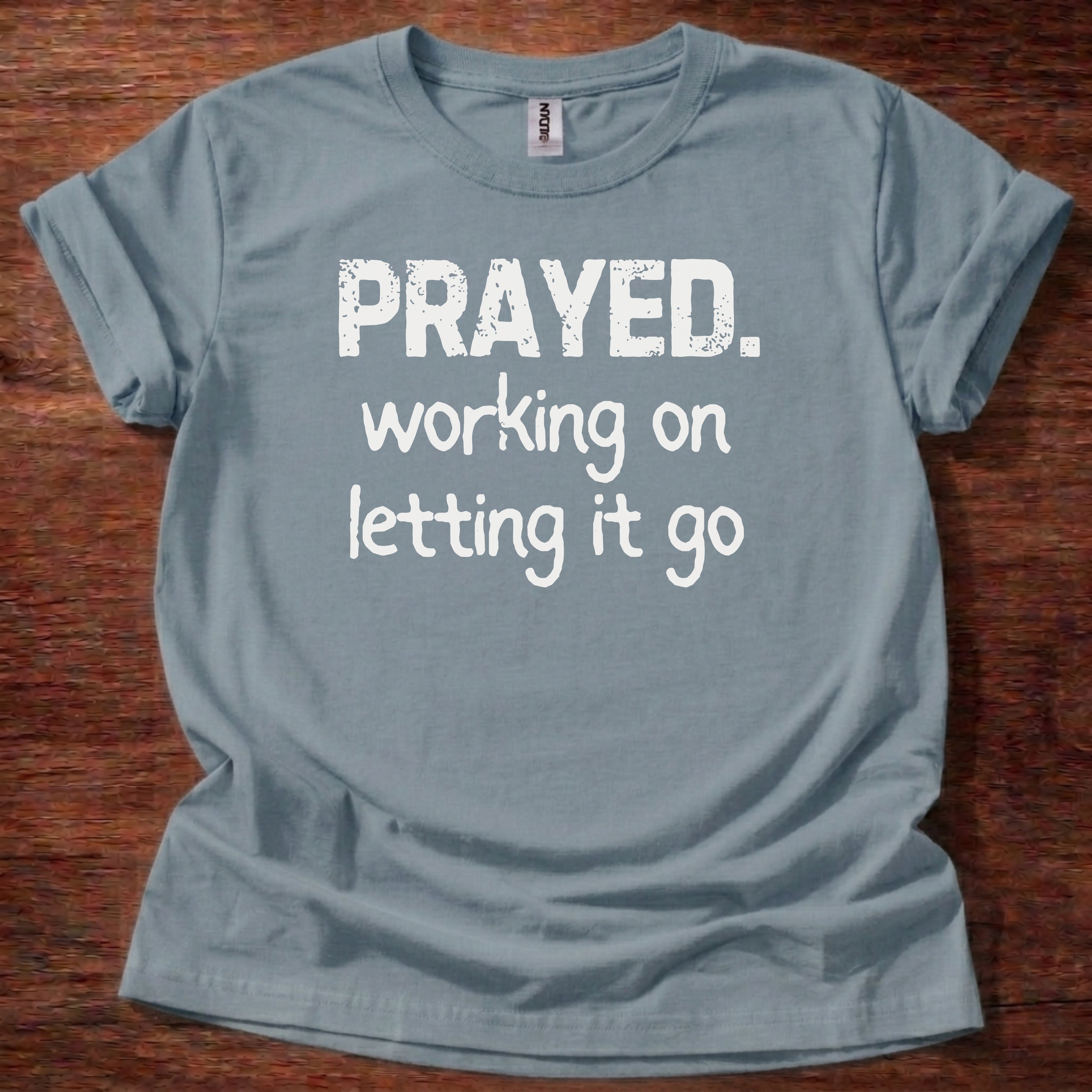 Prayed. Working on Letting it go T-Shirt