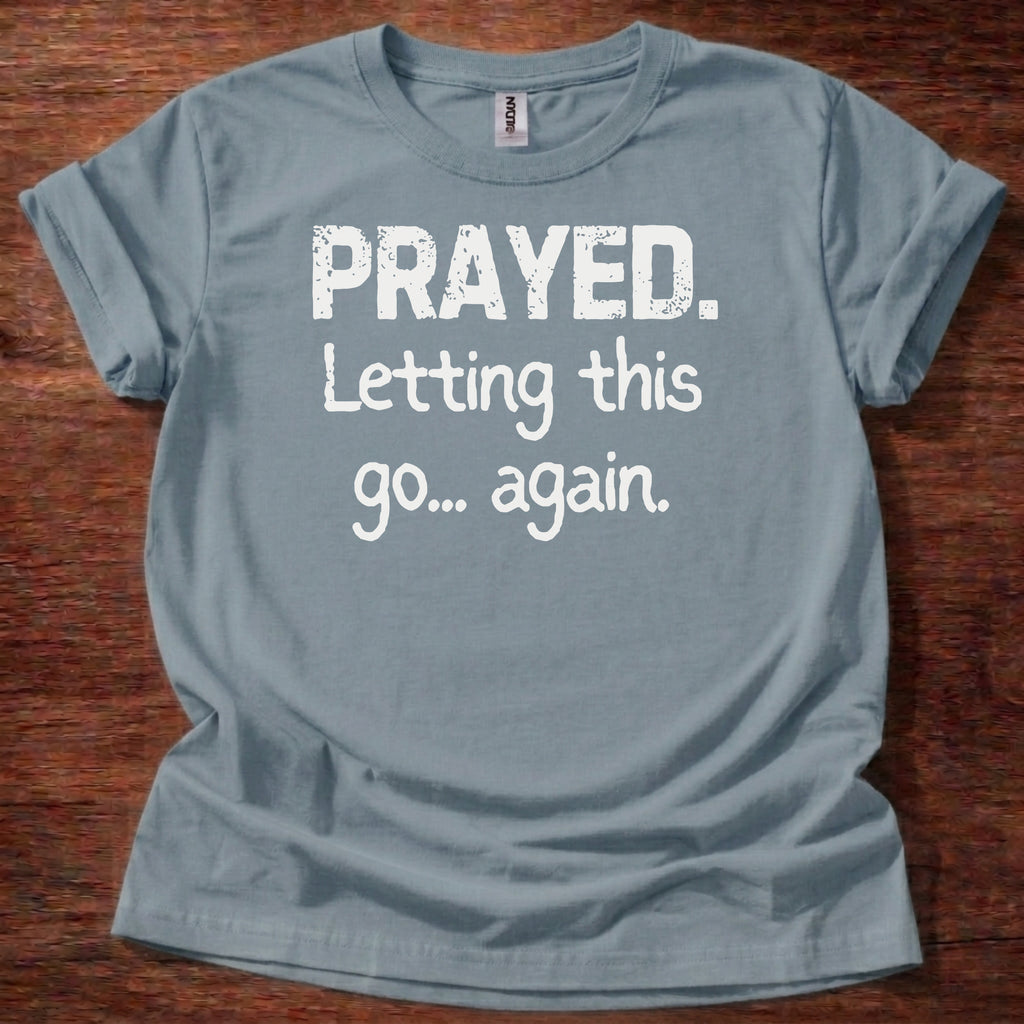Prayed. Letting this go T-Shirt