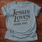Jesus Loves-Even Me- T-Shirt