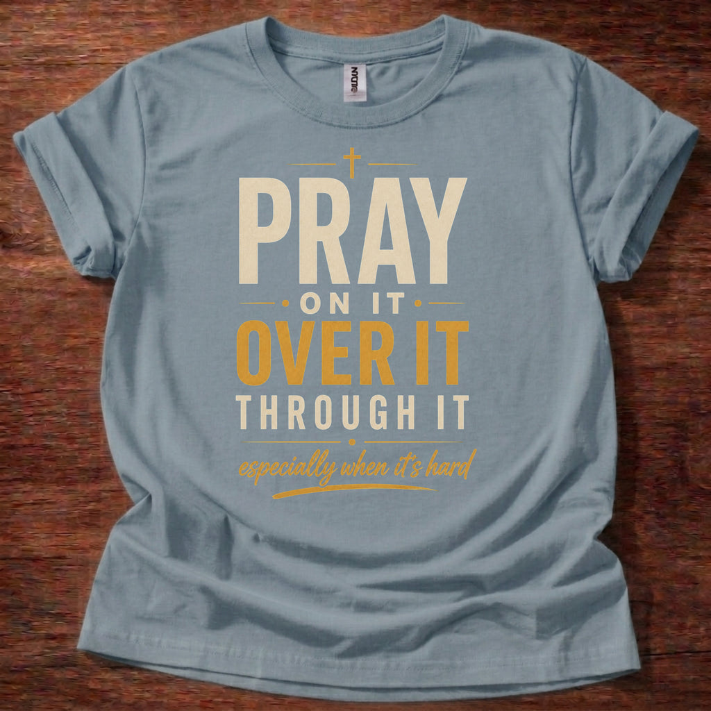 Stone Blue Pray On It Christian t-shirt with “pray on it over it through it” faith reminder design
