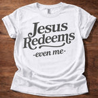 Jesus Redeems-Even Me- T-Shirt
