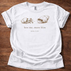 Less me, more Him T-Shirt