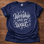 Worship While You Wait T-Shirt