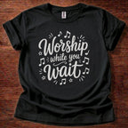 Worship While You Wait T-Shirt
