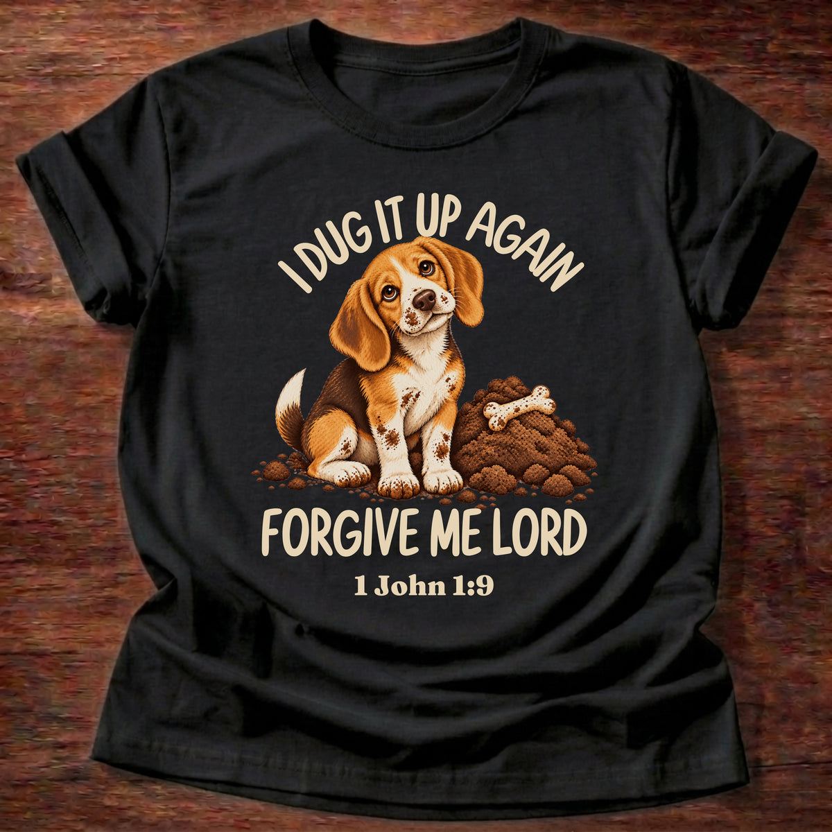 Black t-shirt printed with a sheepish beagle puppy beside a pile of dug-up dirt and a bone and “I dug it up again. Forgive me, Lord.” 1 John 1:9 Christian shirt