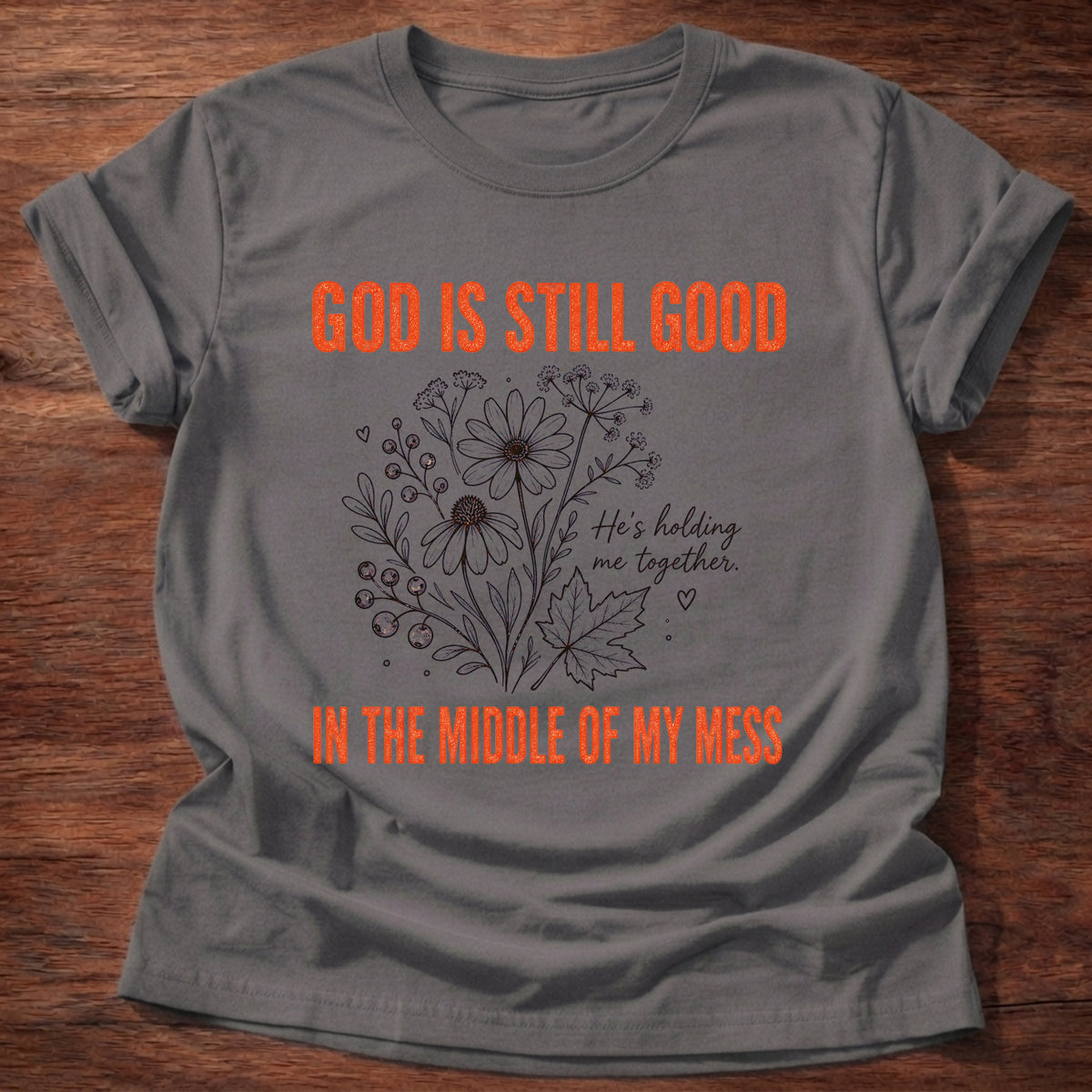 Charcoal God Is Still Good Holding Me Together Floral T-Shirt