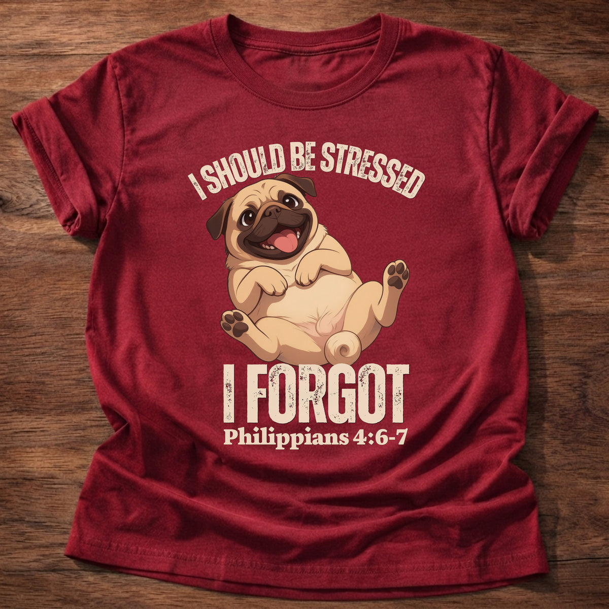 Cherry Red t-shirt printed with a relaxed pug lying on its back and “I should be stressed. I forgot.” Philippians 4:6-7 Christian shirt