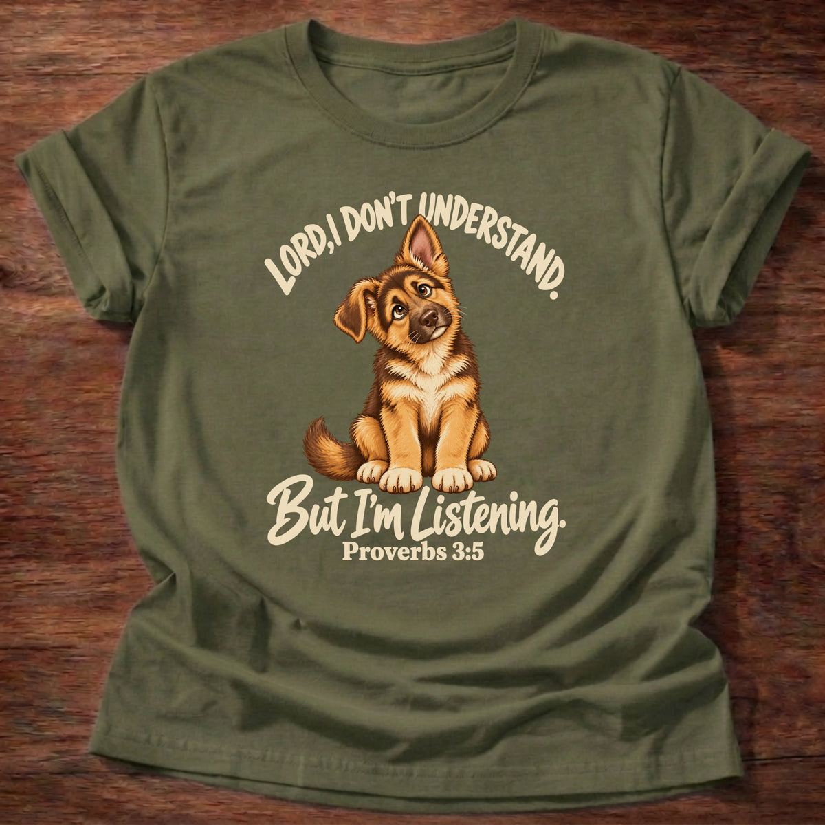 Military Green t-shirt printed with a German shepherd puppy tilting its head and “Lord, I don't understand. But I'm listening.” Proverbs 3:5 Christian shirt