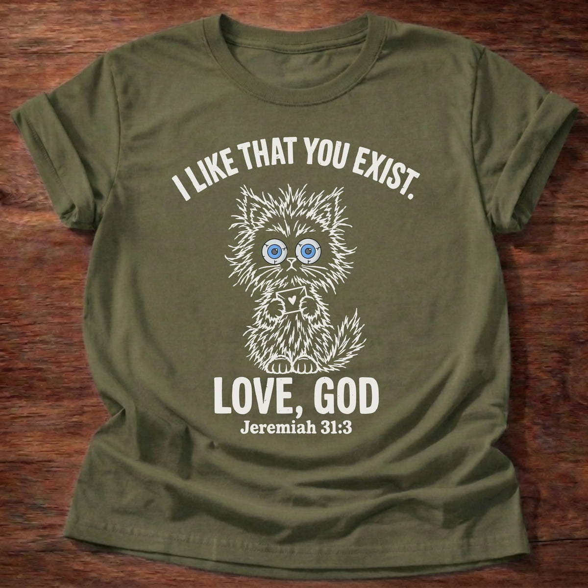 Military Green t-shirt printed with a fluffy wide-eyed kitten graphic and “I like that you exist. Love, God.” Jeremiah 31:3 Christian shirt