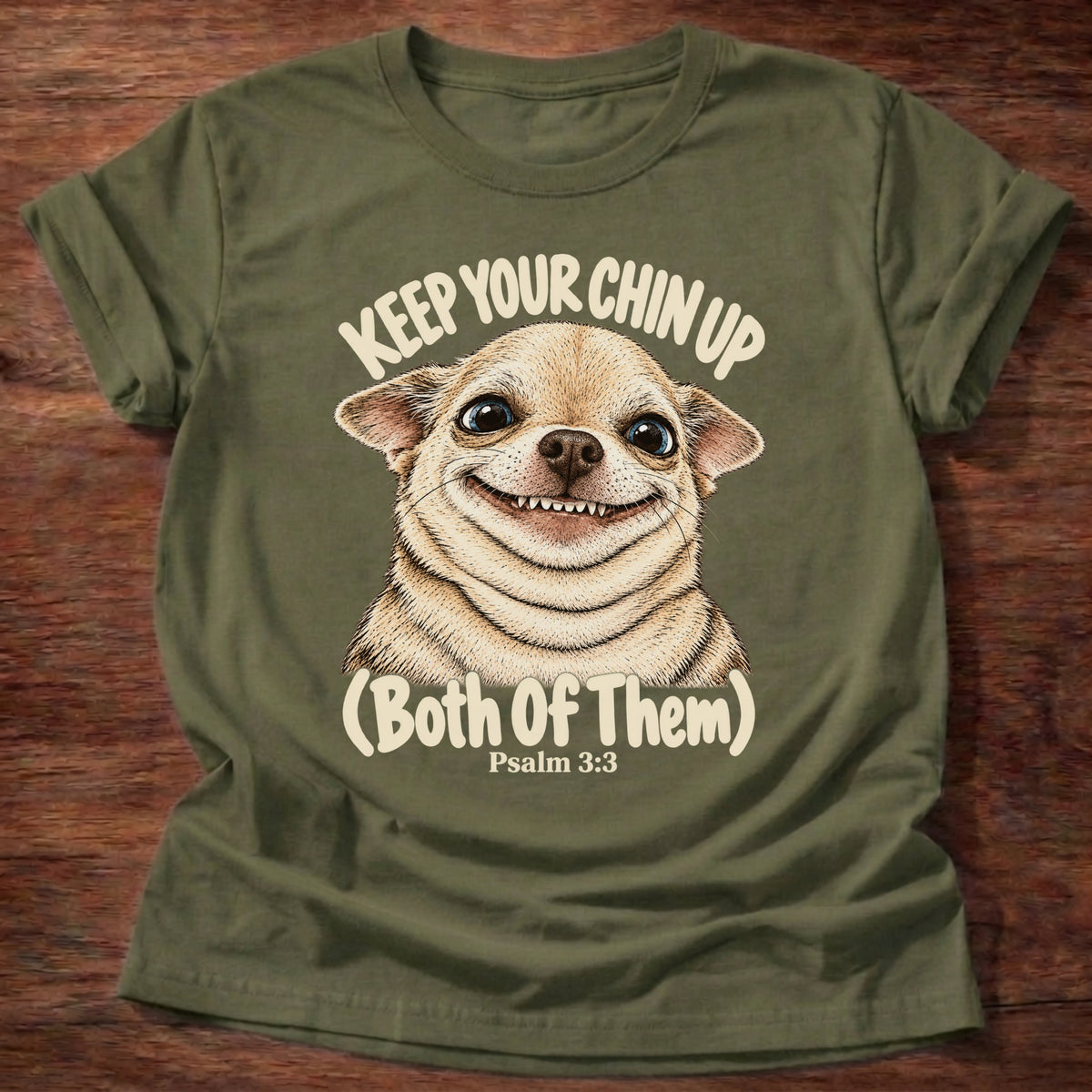 Military Green t-shirt printed with a grinning fluffy chihuahua graphic and “Keep your chin up. (Both of them.)” Psalm 3:3 Christian shirt